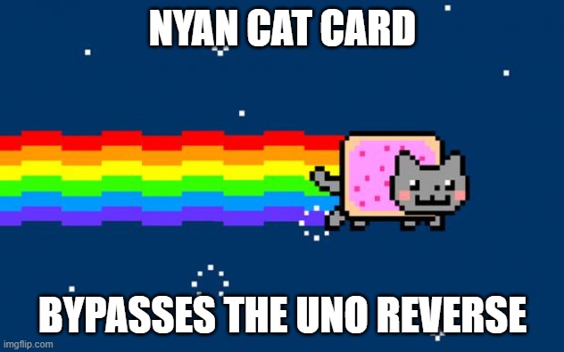 NYAN CAT CARD BYPASSES THE UNO REVERSE | image tagged in nyan cat | made w/ Imgflip meme maker