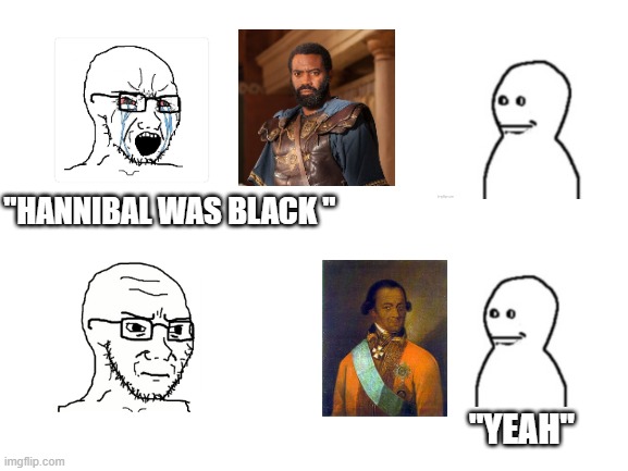 forgot the H | "HANNIBAL WAS BLACK "; "YEAH" | image tagged in blank white template | made w/ Imgflip meme maker
