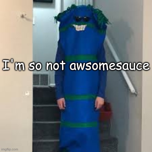 bill bufan | I'm so not awsomesauce | image tagged in bill bufan | made w/ Imgflip meme maker