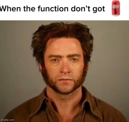 When the function don't got Dr pepper | image tagged in when the function don't got dr pepper | made w/ Imgflip meme maker