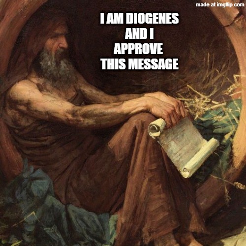 Diogenes | I AM DIOGENES
AND I
APPROVE 
THIS MESSAGE | image tagged in diogenes | made w/ Imgflip meme maker