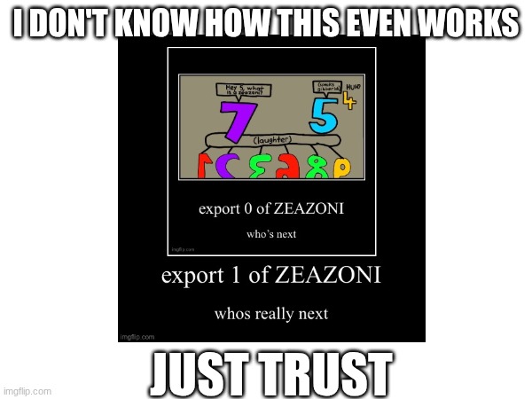 ???? | I DON'T KNOW HOW THIS EVEN WORKS; JUST TRUST | image tagged in funny | made w/ Imgflip meme maker