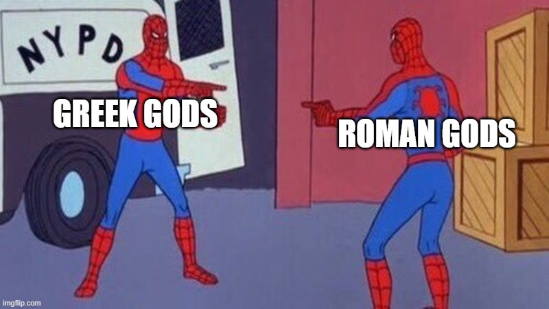 Same spiderman | GREEK GODS; ROMAN GODS | image tagged in same spiderman | made w/ Imgflip meme maker