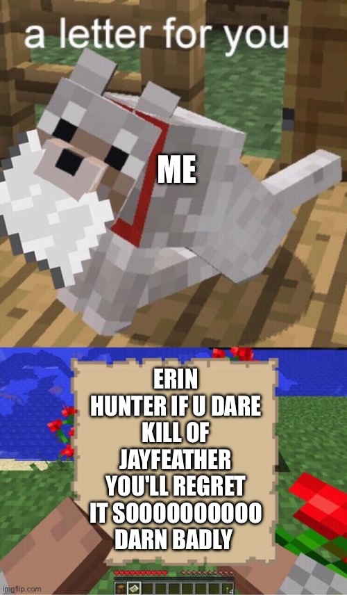 No one will harm Jayfeather  under my WATCH. | ME; ERIN HUNTER IF U DARE KILL OF JAYFEATHER YOU'LL REGRET IT SOOOOOOOOOO DARN BADLY | image tagged in minecraft mail | made w/ Imgflip meme maker
