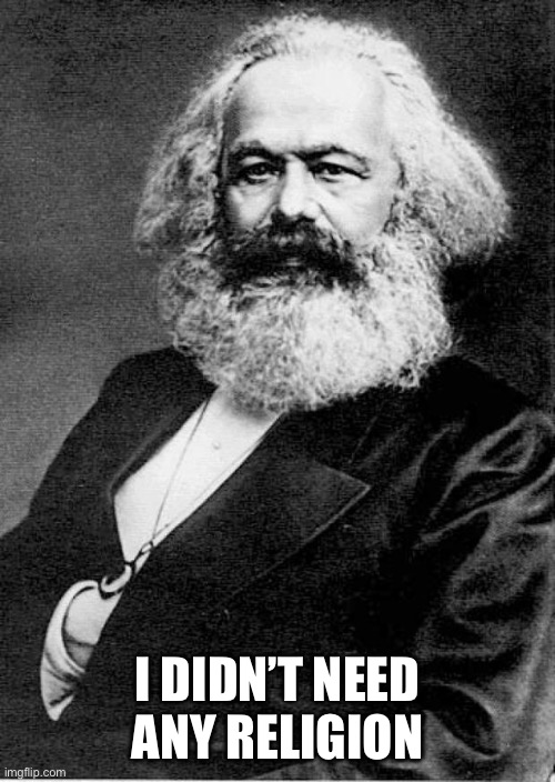 Karl Marx | I DIDN’T NEED ANY RELIGION | image tagged in karl marx | made w/ Imgflip meme maker