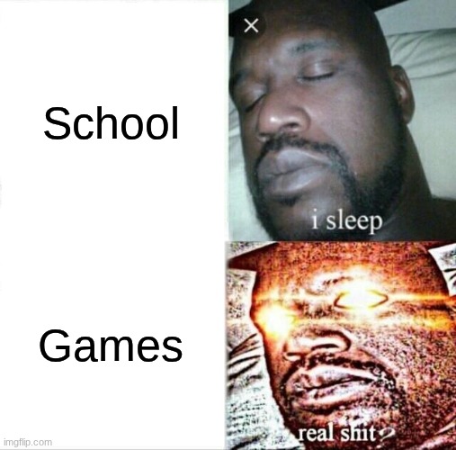 Sleeping Shaq Meme | School; Games | image tagged in memes,sleeping shaq | made w/ Imgflip meme maker