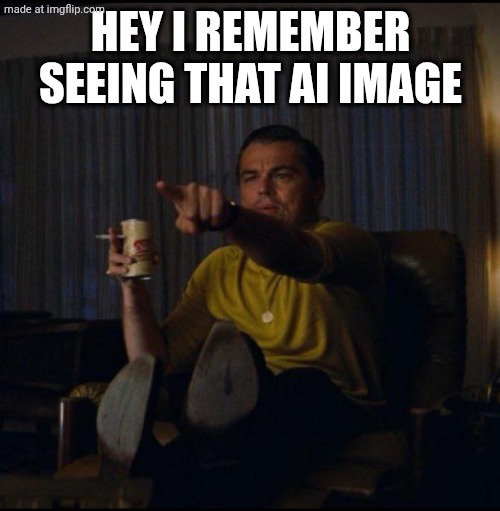 Leonardo DiCaprio Pointing | HEY I REMEMBER SEEING THAT AI IMAGE | image tagged in leonardo dicaprio pointing | made w/ Imgflip meme maker
