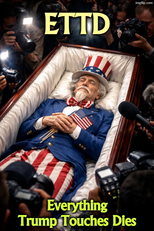 ETTD; Everything Trump Touches Dies | image tagged in uncle sam,united states,america,trump,death,dies | made w/ Imgflip meme maker