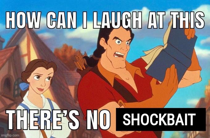 how can i laugh at this there's no | SHOCKBAIT | image tagged in how can i laugh at this there's no | made w/ Imgflip meme maker