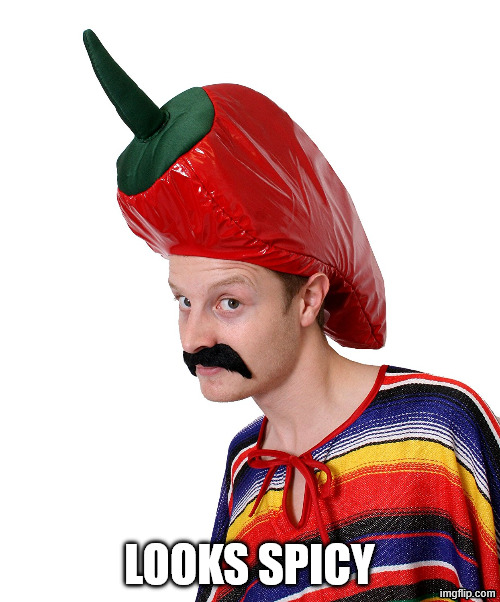 LOOKS SPICY | image tagged in hot n' spicy | made w/ Imgflip meme maker