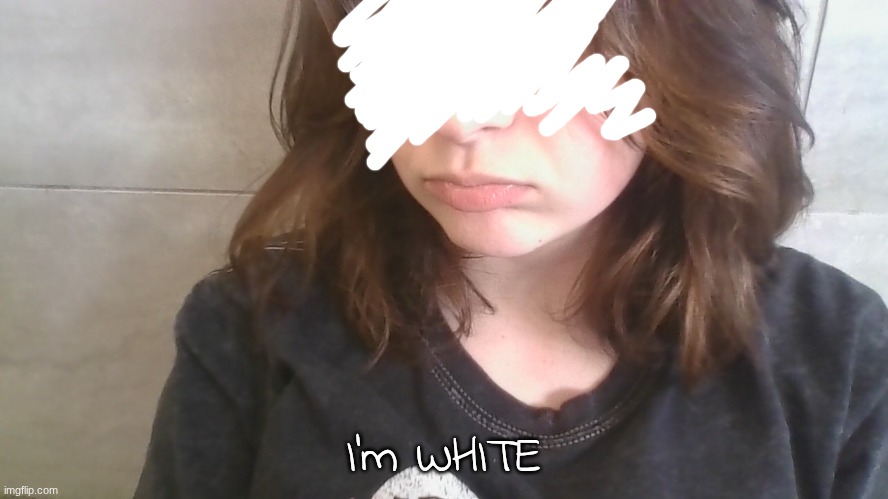 camera white washed me I swear | I'm WHITE | made w/ Imgflip meme maker