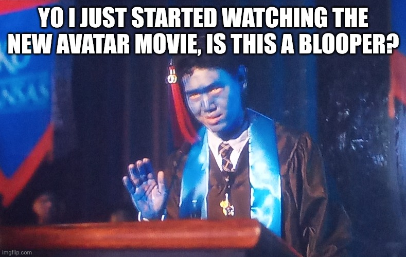 (:v) | YO I JUST STARTED WATCHING THE NEW AVATAR MOVIE, IS THIS A BLOOPER? | made w/ Imgflip meme maker