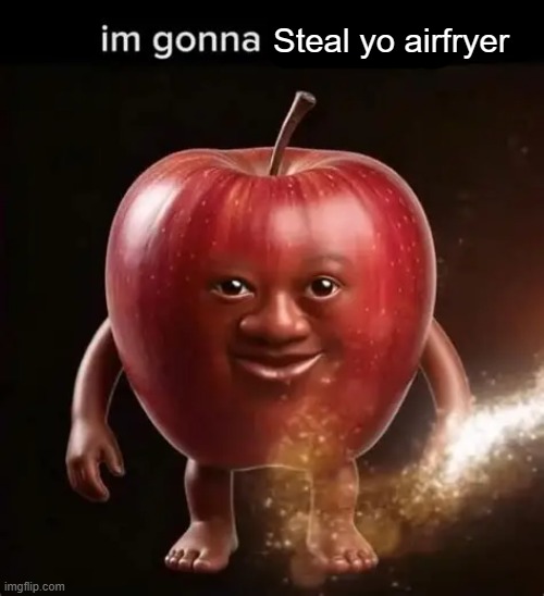 Oop | Steal yo airfryer | image tagged in i'm gonna touch you | made w/ Imgflip meme maker
