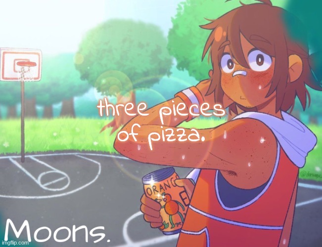 sat on a hill. | three pieces of pizza. | image tagged in moons kel temp | made w/ Imgflip meme maker