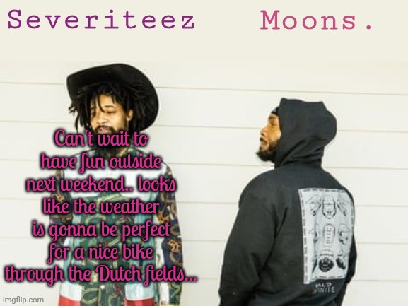 Severiteez & moons danny + peggy shared template | Can't wait to have fun outside next weekend.. looks like the weather is gonna be perfect for a nice bike through the Dutch fields... | image tagged in severiteez moons danny peggy shared template | made w/ Imgflip meme maker