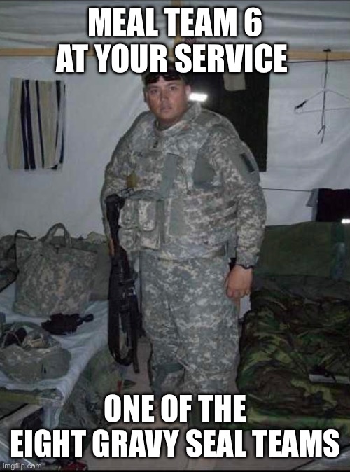 The gravy seals | MEAL TEAM 6 AT YOUR SERVICE; ONE OF THE EIGHT GRAVY SEAL TEAMS | image tagged in military | made w/ Imgflip meme maker