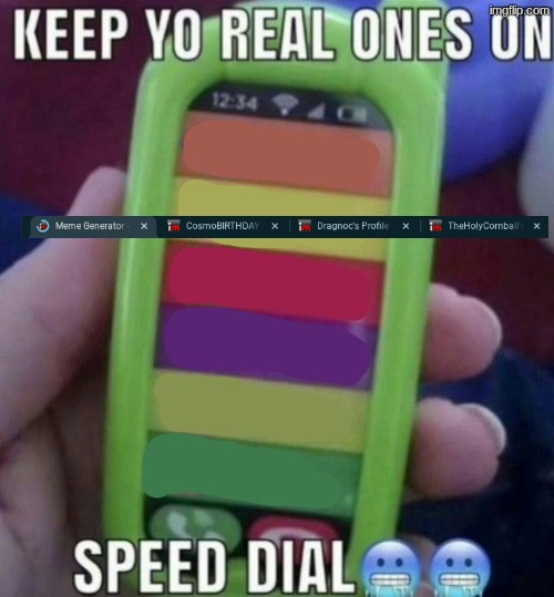 keep yo real ones on speed dial | image tagged in keep yo real ones on speed dial | made w/ Imgflip meme maker