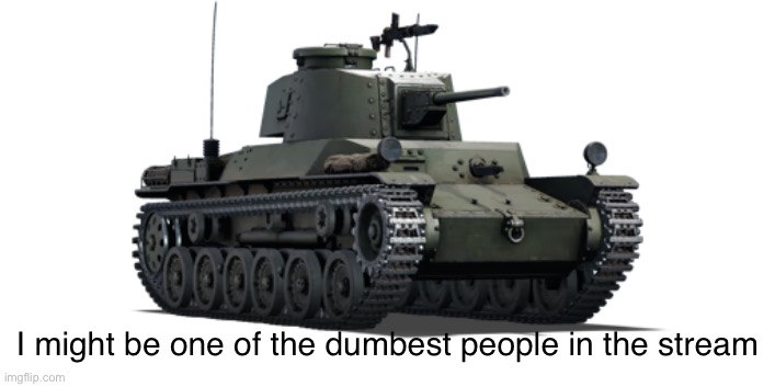 Just a thought | I might be one of the dumbest people in the stream | image tagged in type 1 chi he | made w/ Imgflip meme maker