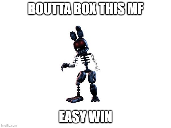 downvote if im winning | BOUTTA BOX THIS MF; EASY WIN | image tagged in fnaf | made w/ Imgflip meme maker