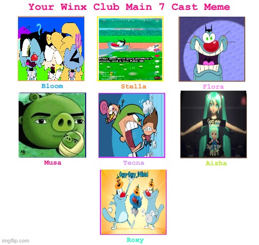 OK IM DONE RUINING CAST MEMES ON TO FILL IN MEMES | image tagged in 7 winx club cast meme | made w/ Imgflip meme maker