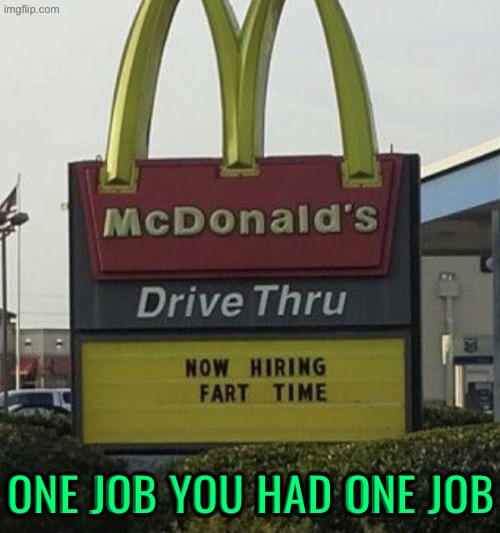 Fart Time? | ONE JOB YOU HAD ONE JOB | image tagged in you had one job,mcdonald's,funny signs,sign fail,fart,duhhh dumbass | made w/ Imgflip meme maker