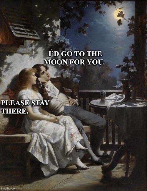 Art meme | I’D GO TO THE MOON FOR YOU. PLEASE STAY 
THERE. | image tagged in relationships | made w/ Imgflip meme maker