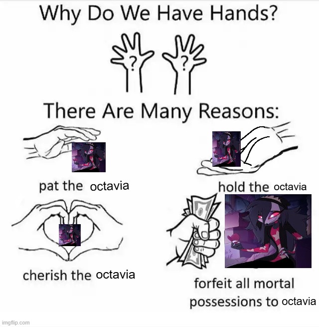 Why do we have hands? (all blank) | octavia; octavia; octavia; octavia | image tagged in why do we have hands all blank | made w/ Imgflip meme maker