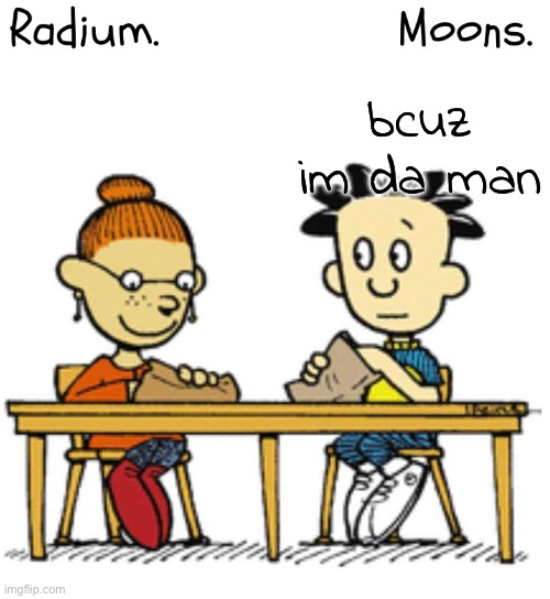 radium and moons big nate temp | bcuz im da man | image tagged in radium and moons big nate temp | made w/ Imgflip meme maker