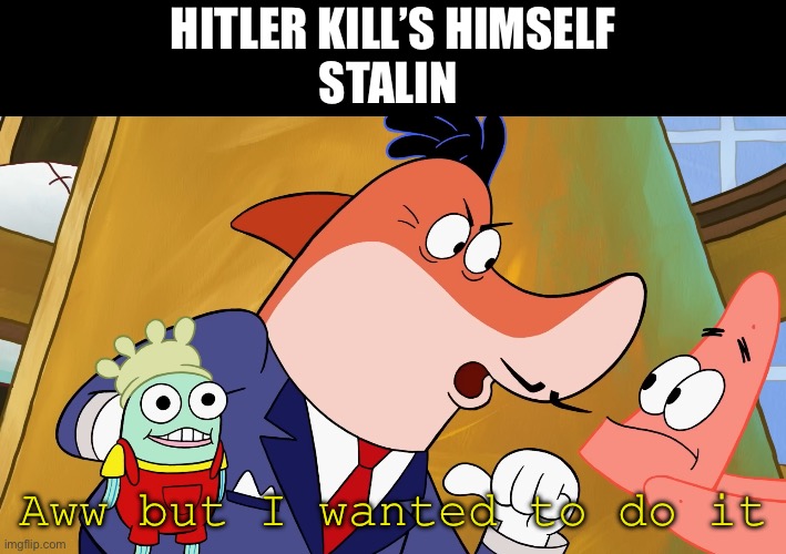 Aw but wanted to do it | HITLER KILL’S HIMSELF
STALIN; Aww but I wanted to do it | image tagged in aw but wanted to do it | made w/ Imgflip meme maker
