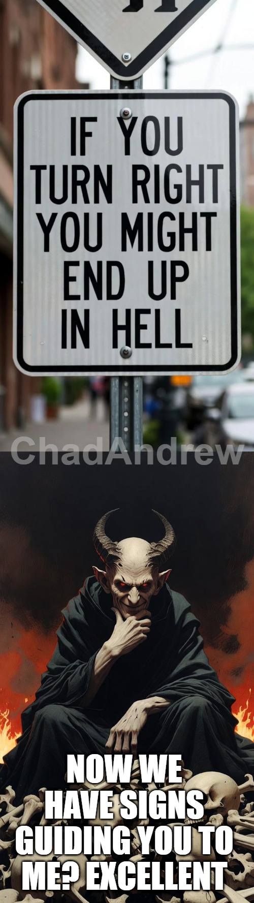 Turn left. | NOW WE HAVE SIGNS GUIDING YOU TO ME? EXCELLENT | image tagged in originalcontentonly,funny signs,satan,devil,souls | made w/ Imgflip meme maker