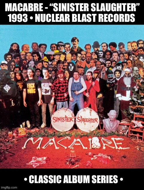 The classic 2nd album from Chicago’s serial killer-obsessed “murder metal” maniacs… | MACABRE - “SINISTER SLAUGHTER”
1993 • NUCLEAR BLAST RECORDS | image tagged in heavy metal,macabre,sinister slaughter,classic album series,deathgrind,murder metal | made w/ Imgflip meme maker
