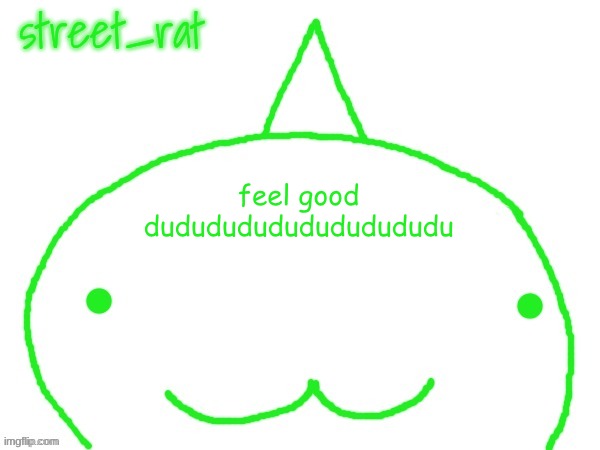 suspiciously announcement temp shaped forehead | feel good
dudududududududududu | image tagged in suspiciously announcement temp shaped forehead | made w/ Imgflip meme maker