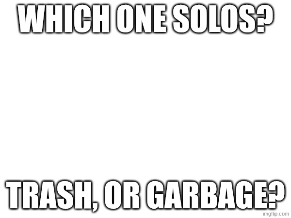 Trash vs Garbage | WHICH ONE SOLOS? TRASH, OR GARBAGE? | made w/ Imgflip meme maker