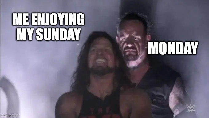 Undertake Behing AJ Styles | ME ENJOYING MY SUNDAY; MONDAY | image tagged in undertake behing aj styles | made w/ Imgflip meme maker