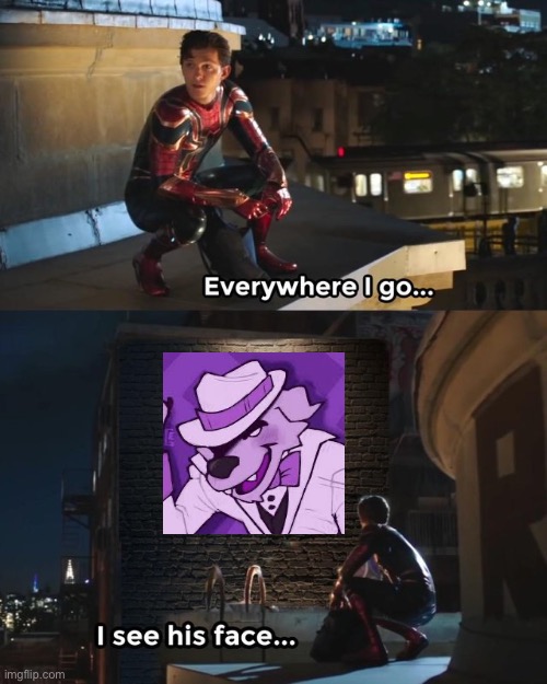 Everywhere I go I see his face | image tagged in everywhere i go i see his face | made w/ Imgflip meme maker