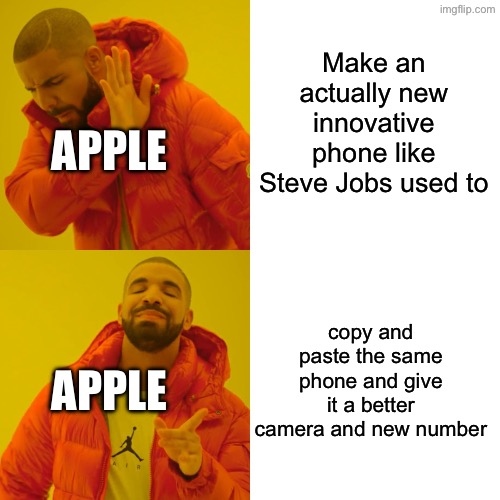 Apple for ya | Make an actually new innovative phone like Steve Jobs used to; APPLE; copy and paste the same phone and give it a better camera and new number; APPLE | image tagged in memes,drake hotline bling | made w/ Imgflip meme maker