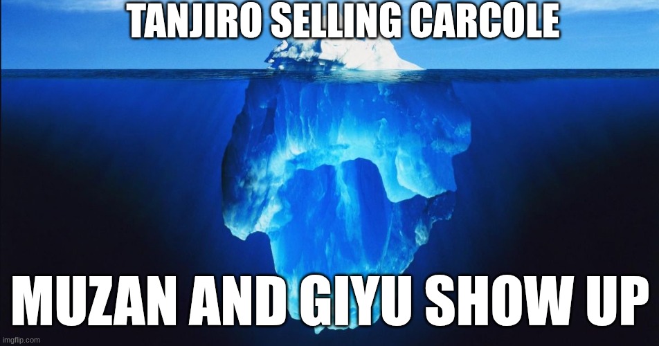 poor tanjiro he just wanted to sell charecole | TANJIRO SELLING CARCOLE; MUZAN AND GIYU SHOW UP | image tagged in ice berg,demon slayer | made w/ Imgflip meme maker