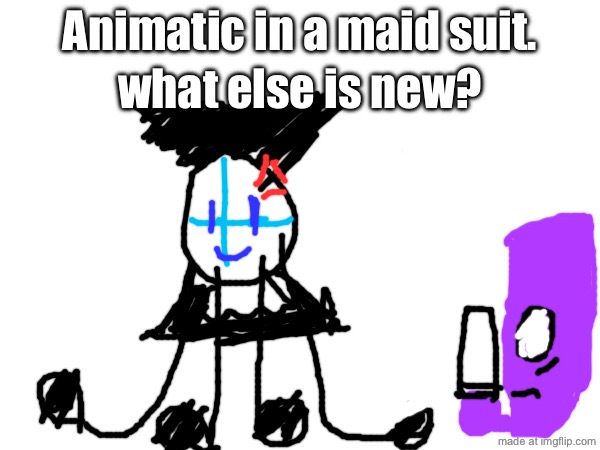 From my requester, this was NOT the first thing I wanted to draw at all today. | what else is new? Animatic in a maid suit. | image tagged in blank white template,object shows | made w/ Imgflip meme maker