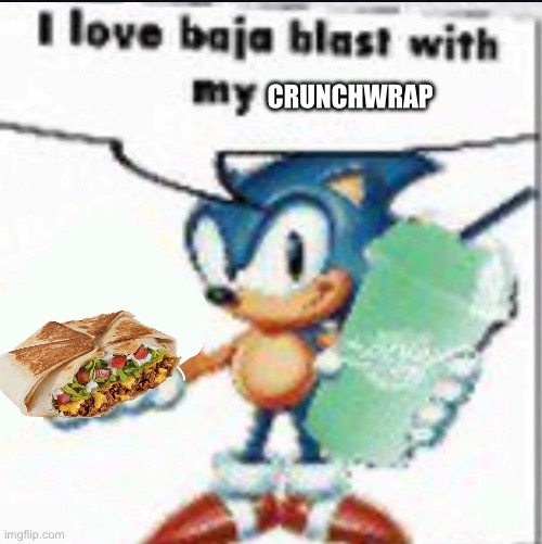 I love a Baja Blast with my Crunchwrap | CRUNCHWRAP | image tagged in somic,sonic | made w/ Imgflip meme maker