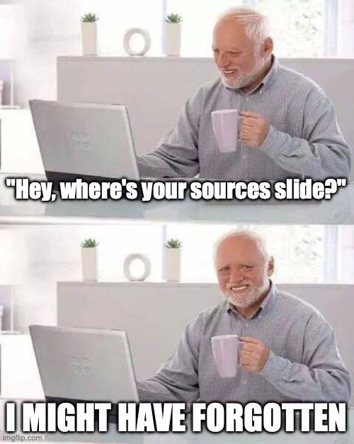 Hide the Pain Harold Meme | "Hey, where's your sources slide?"; I MIGHT HAVE FORGOTTEN | image tagged in memes,hide the pain harold | made w/ Imgflip meme maker