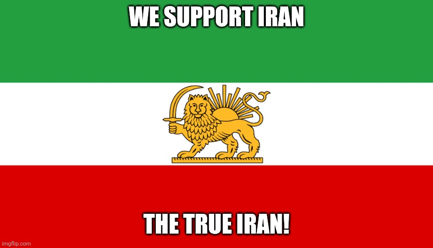 Real Iran Flag | WE SUPPORT IRAN THE TRUE IRAN! | image tagged in real iran flag | made w/ Imgflip meme maker