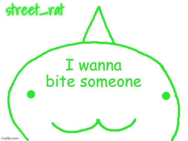 suspiciously announcement temp shaped forehead | I wanna bite someone | image tagged in suspiciously announcement temp shaped forehead | made w/ Imgflip meme maker