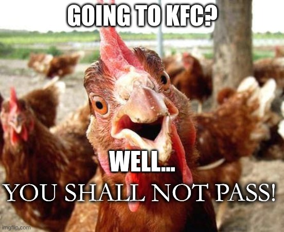 KFC | GOING TO KFC? WELL... YOU SHALL NOT PASS! | image tagged in chicken | made w/ Imgflip meme maker