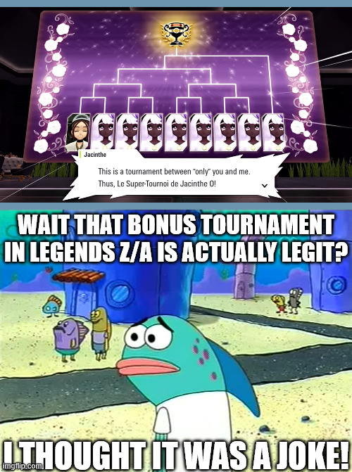 Spongebob I thought it was a joke | WAIT THAT BONUS TOURNAMENT IN LEGENDS Z/A IS ACTUALLY LEGIT? I THOUGHT IT WAS A JOKE! | image tagged in spongebob i thought it was a joke,pokemon | made w/ Imgflip meme maker