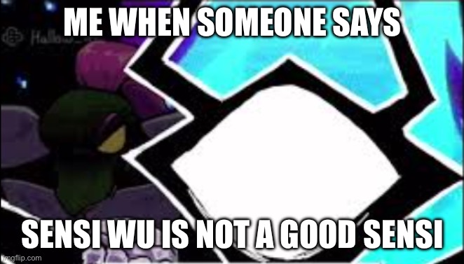 gerson behind knight | ME WHEN SOMEONE SAYS; SENSI WU IS NOT A GOOD SENSI | image tagged in gerson behind knight | made w/ Imgflip meme maker