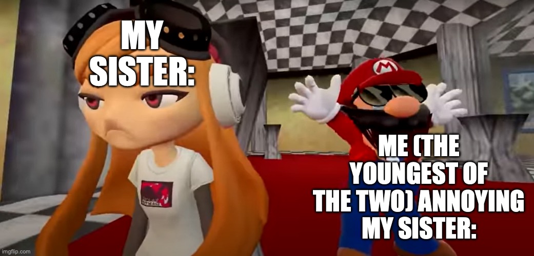Any siblings find this relatable? | MY SISTER:; ME (THE YOUNGEST OF THE TWO) ANNOYING MY SISTER: | image tagged in smg4 mario dance,smg4 | made w/ Imgflip meme maker