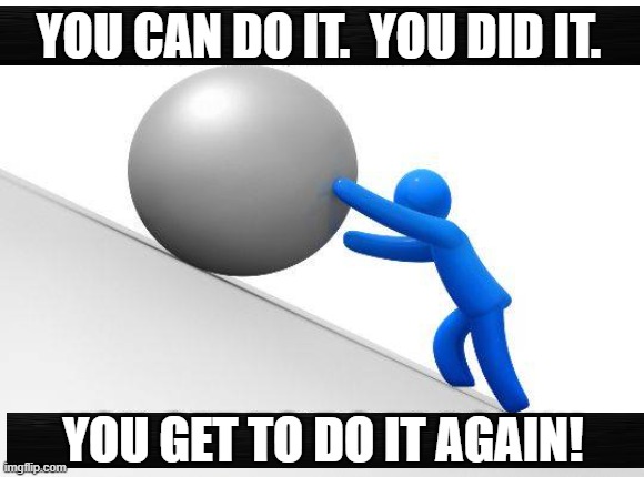 Sisyphus | YOU CAN DO IT.  YOU DID IT. YOU GET TO DO IT AGAIN! | image tagged in sisyphus,gym workout,repitition,motivational,demotivational | made w/ Imgflip meme maker