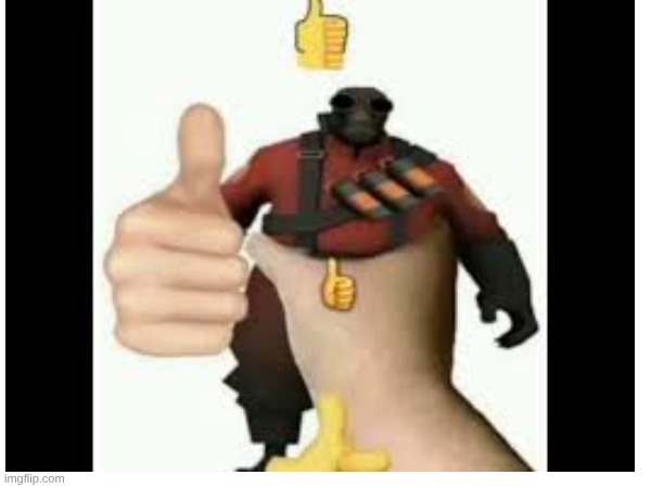 ? | image tagged in team fortress 2,funny,thumbs up,yes,cool | made w/ Imgflip meme maker