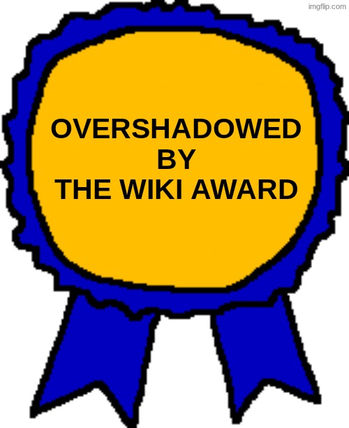 Posted it again award | OVERSHADOWED BY THE WIKI AWARD | image tagged in posted it again award | made w/ Imgflip meme maker