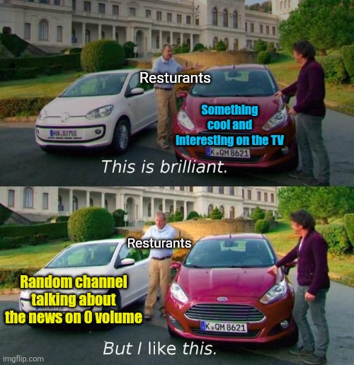 Resturant TVs are so boring smh | Resturants; Something cool and interesting on the TV; Resturants; Random channel talking about the news on 0 volume | image tagged in this is brilliant but i like this,restaurant,tv,the news,boring,relatable | made w/ Imgflip meme maker